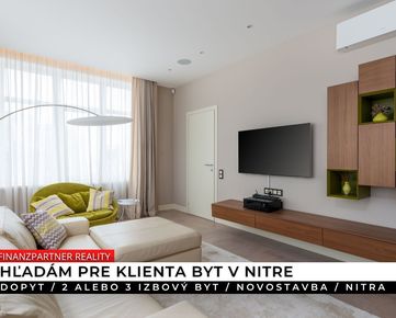 Dopyt - 2 alebo 3 izbový byt, novostavba, Nitra