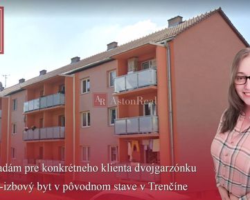 Hľadám pre konkrétneho klienta 2-izbový byt v pôvodnom stave - Trenčín